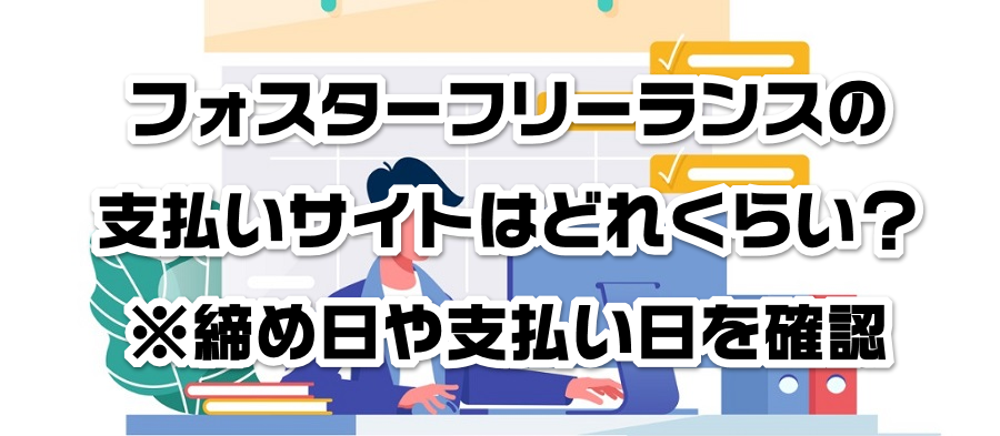 フォスターフリーランスの支払いサイトはどれくらい?※締め日や支払い日を確認